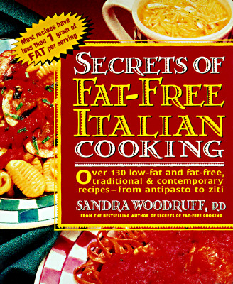 Secrets of Fat-Free Italian Cooking: Over 200 Low-Fat and Fat-Free, Traditional & Contemporary Recipes: A Cookbook - Woodruff, Sandra