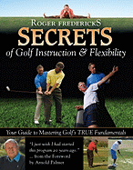 Secrets of Golf Instruction and Flexibility: Your Guide to Mastering Golf's TRUE Fundamentals