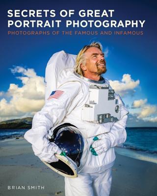 Secrets of Great Portrait Photography: Photographs of the Famous and Infamous - Smith, Brian