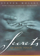 Secrets of Jesus' Touch: Ten Keys to Unlocking the Power of God in Your Relationships - Mosley, Steven R