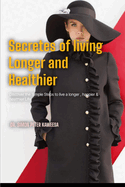 Secrets of Living Longer and Healthier: Discover the Simple Steps to Live a Longer, Happier, and Healthier Life