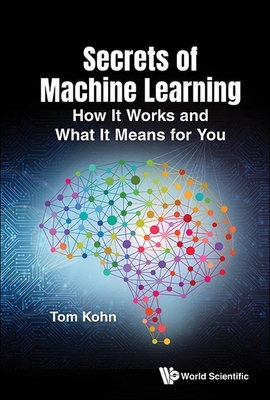 Secrets of Machine Learning: How It Works and What It Means for You - Kohn, Tom