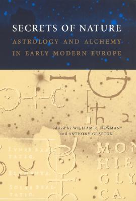 Secrets of Nature: Astrology and Alchemy in Early Modern Europe - Newman, William R (Editor), and Grafton, Anthony (Editor), and Buchwald, Jed Z (Editor)