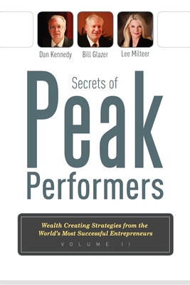 Secrets of Peak Performers II: Wealth Creating Strategies from the World's Most Successful Entrepreneurs - Kennedy, Dan S, and Glazer, Bill, and Milteer, Lee