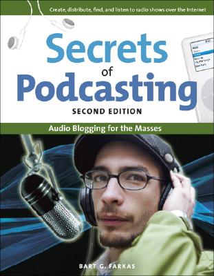 Secrets of Podcasting, Second Edition: Audio Blogging for the Masses - Farkas, Bart G