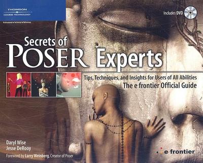 Secrets of Poser Experts: Tips, Techniques, and Insights for Users of All Abilities: The E Frontier Official Guide - Wise, Daryl, and DeRooy, Jesse, and Weinberg, Larry (Foreword by)