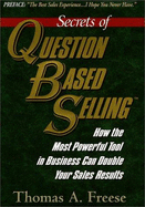 Secrets of Question Based Selling: How the Most Powerful Tool in Selling Can Double Your Sales Results - Freese, Thomas A.