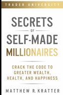 Secrets of Self-Made Millionaires: Crack the Code to Greater Wealth, Health, and Happiness