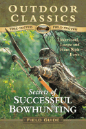 Secrets of Successful Bowhunting: Understand, Locate and Hunt with Bows - Dietrich, Dan