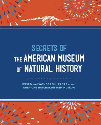 Secrets of the American Museum of Natural History: Weird and Wonderful Facts about America's Natural History Museum - Weintraub, Aileen
