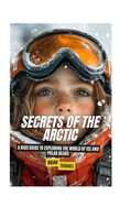 Secrets of the Arctic: A Kids Guide to Exploring the World of Ice and Polar Bears