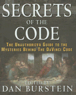 Secrets of the Code: The Unauthorized Guide to the Mysteries Behind the Da Vinci Code - Burstein, Dan