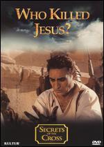 Secrets of the Cross: Who Killed Jesus?