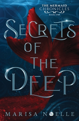 Secrets of the Deep: The Mermaid Chronicles Book 1 - Noelle, Marisa