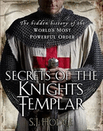 Secrets of the Knights Templar: The Hidden History of the World's Most Powerful Order