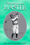 Secrets of the Master: The Best of Bobby Jones - Jones, Robert T, Jr., and Jones, Bobby, Dr., and Matthew, Sidney L (Editor)