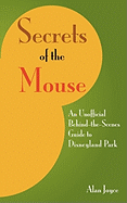 Secrets of the Mouse: An Unofficial Behind-The-Scenes Guide to Disneyland Park