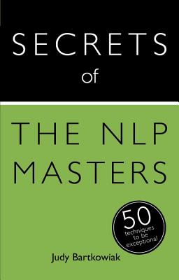 Secrets of the NLP Masters: 50 Techniques to be Exceptional - Bartkowiak, Judy