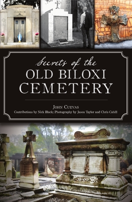 Secrets of the Old Biloxi Cemetery - Cuevas, John, and Black, Nick (Contributions by)