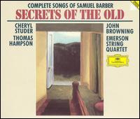 Secrets of the Old: Complete Songs of Samuel Barber - Cheryl Studer (soprano); Emerson String Quartet; John Browning (piano); Thomas Hampson (baritone)