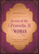 Secrets of the Proverbs 31 Woman: Fresh Perspectives on Biblical Wisdom for Women