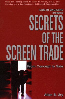Secrets of the Screen Trade: From Concept to Sale - Ury, Allen B