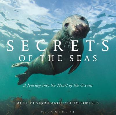 Secrets of the Seas: A Journey into the Heart of the Oceans - Mustard, Alex, Dr. (Photographer), and Roberts, Callum, Professor