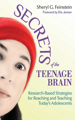 Secrets of the Teenage Brain: Research-Based Strategies for Reaching and Teaching Today's Adolescents - Feinstein, Sheryl G, and Jensen, Eric (Foreword by)