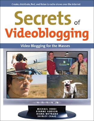 Secrets of Videoblogging - Verdi, Michael, and Hodson, Ryanne, and Weynand, Diana