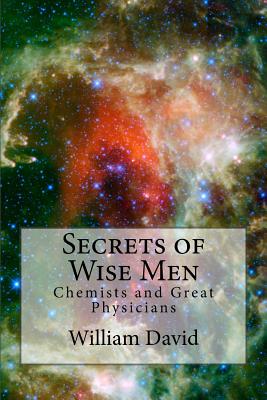 Secrets of Wise Men: Chemists and Great Physicians - David, William K