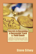 Secrets to Becoming a Successful Track & Field Coach: A Book Written by a Proven National Championship and Olympic Track & Field Coach