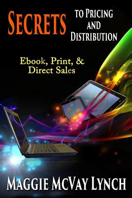 Secrets to Pricing and Distribution: Ebook, Print, & Direct Sales - Lynch, Maggie McVay