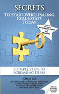 Secrets to Start Wholesaling Real Estate Today: 3 Simple Steps to Screaming Deals