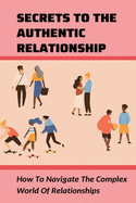 Secrets To The Authentic Relationship: How To Navigate The Complex World Of Relationships: Steps For Building Relationship In The Community