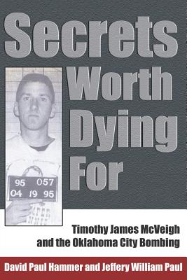 Secrets Worth Dying for: Timothy James McVeigh and the Oklahoma City Bombing - Hammer, David Paul, and Paul, Jeffery William