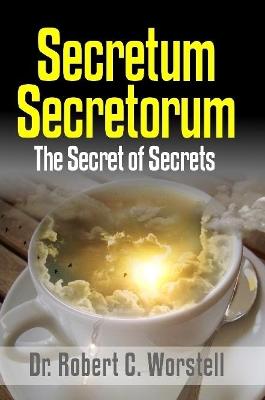 Secretum Secretorum - The Secret of Secrets - Worstell, Robert C, Dr.
