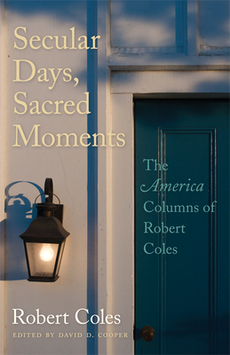 Secular Days, Sacred Moments: The America Columns of Robert Coles - Coles, Robert, Dr., and Cooper, David D (Editor)