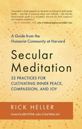 Secular Meditation: 32 Practices for Cultivating Inner Peace, Compassion, and Joy -- A Guide from the Humanist Community at Harvard