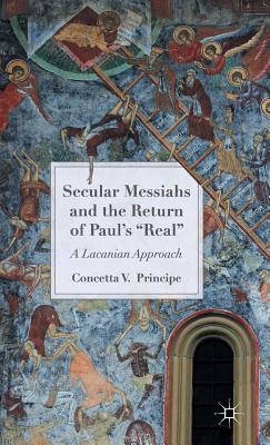 Secular Messiahs and the Return of Paul's 'Real': A Lacanian Approach - Principe, C.