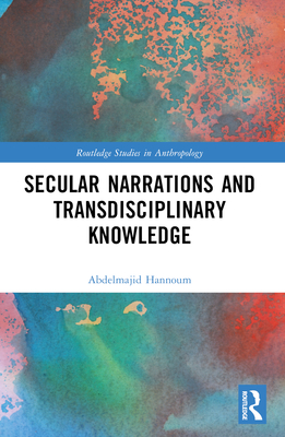 Secular Narrations and Transdisciplinary Knowledge - Hannoum, Abdelmajid