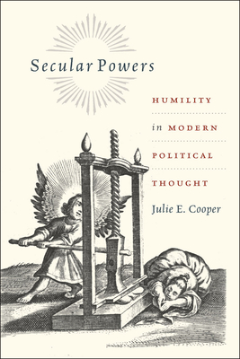 Secular Powers: Humility in Modern Political Thought - Cooper, Julie E