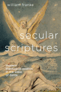 Secular Scriptures: Modern Theological Poetics in the Wake of Dante