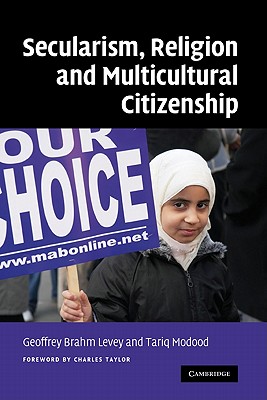 Secularism, Religion and Multicultural Citizenship - Levey, Geoffrey Brahm (Editor), and Modood, Tariq (Editor), and Taylor, Charles (Foreword by)