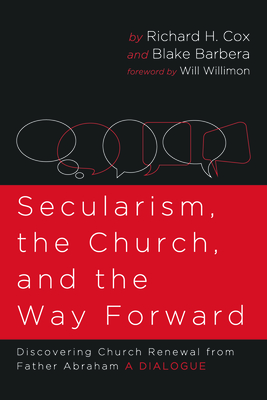 Secularism, the Church, and the Way Forward - Cox, Richard H, and Barbera, Blake, and Willimon, Will (Foreword by)