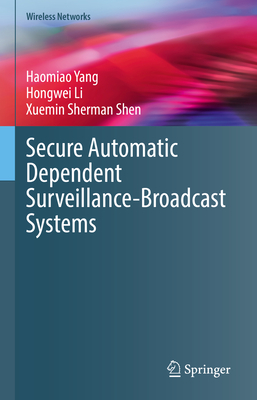 Secure Automatic Dependent Surveillance-Broadcast Systems - Yang, Haomiao, and Li, Hongwei, and Shen, Xuemin Sherman