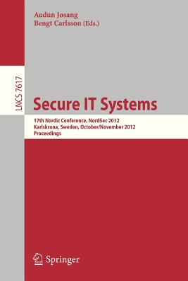 Secure It Systems: 17th Nordic Conference, Nordsec 2012, Karlskrona, Sweden, October 31 -- November 2, 2012, Proceedings - Jsang, Audun (Editor), and Carlsson, Bengt (Editor)