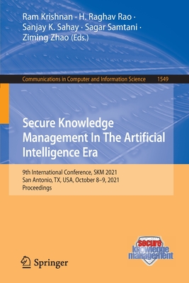 Secure Knowledge Management In The Artificial Intelligence Era: 9th International Conference, SKM 2021, San Antonio, TX, USA, October 8-9, 2021, Proceedings - Krishnan, Ram (Editor), and Rao, H. Raghav (Editor), and Sahay, Sanjay K. (Editor)