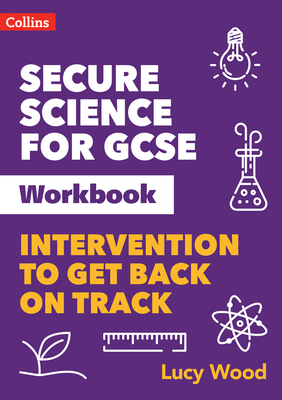 Secure Science for GCSE Workbook: Intervention to Get Back on Track - Wood, Lucy