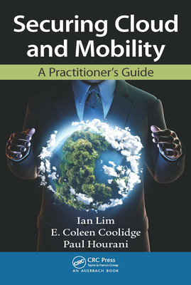 Securing Cloud and Mobility: A Practitioner's Guide - Lim, Ian, and Coolidge, E. Coleen, and Hourani, Paul