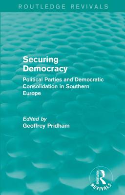 Securing Democracy: Political Parties and Democratic Consolidation in Southern Europe - Pridham, Geoffrey (Editor)